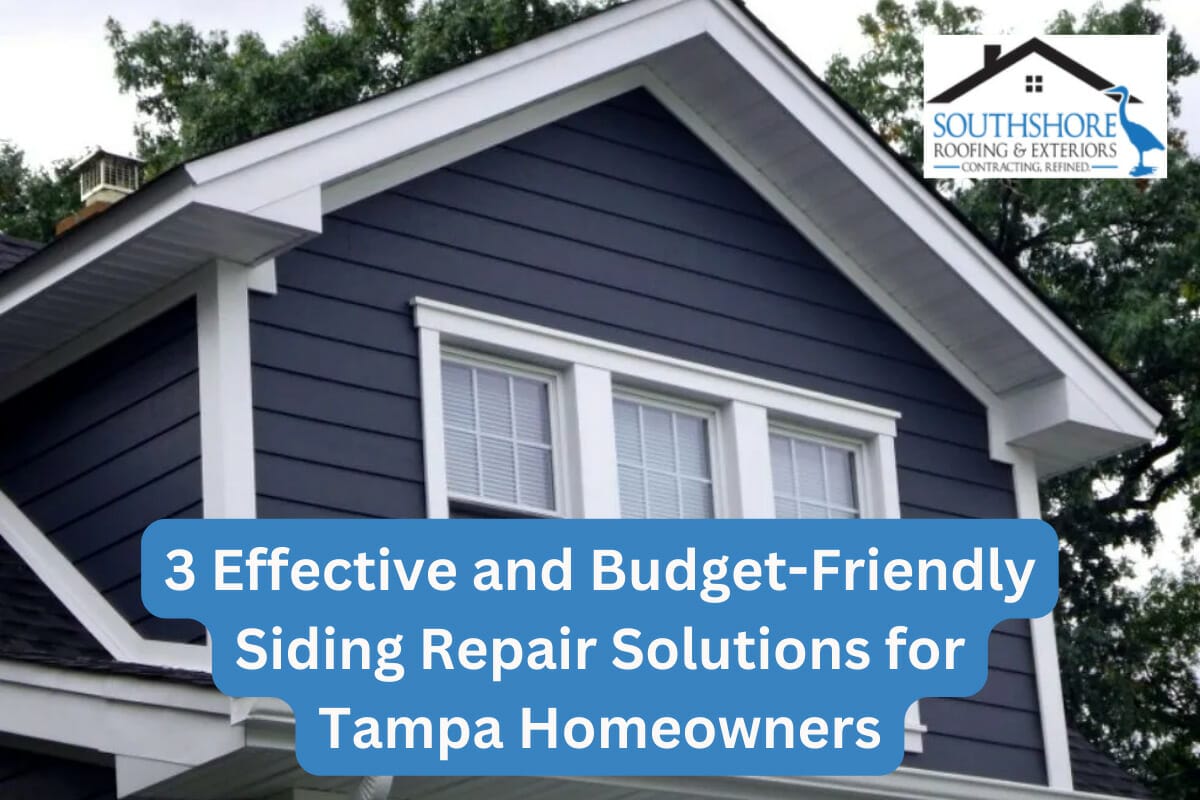 3 Effective And Budget-Friendly Siding Repair Solutions For Tampa Homeowners